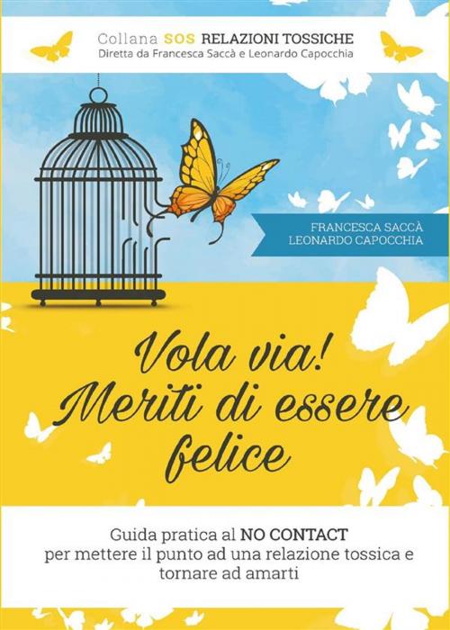 Cover of the book Vola via! Meriti di essere felice by Francesca Saccà, Leonardo Capocchia, Youcanprint
