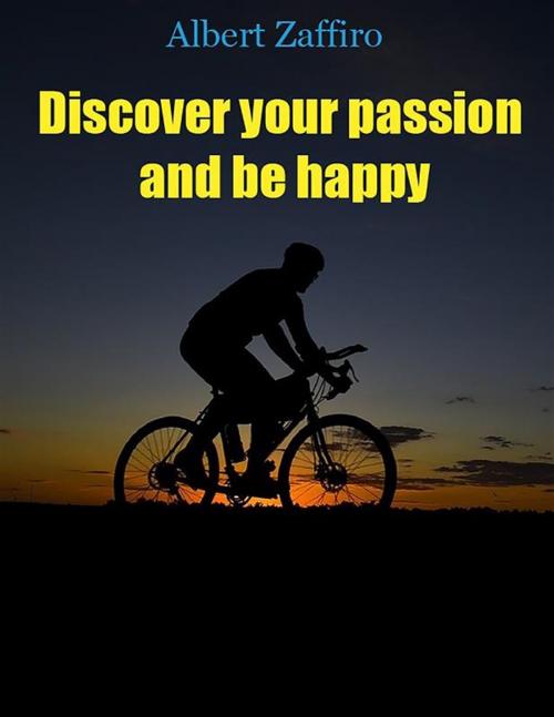 Cover of the book Discover your passion and be happy by Albert Zaffiro, Youcanprint