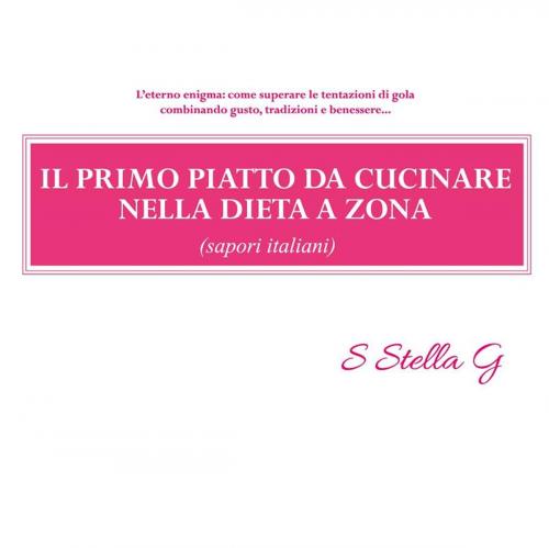 Cover of the book Il primo piatto da cucinare nella dieta a zona (sapori italiani) by SStellaG, Youcanprint