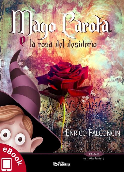 Cover of the book Mago Carota e la rosa del desiderio by Enrico Falconcini, Edizioni DrawUp