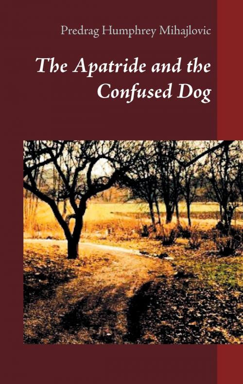 Cover of the book The Apatride and the Confused Dog by Predrag Humphrey Mihajlovic, Books on Demand