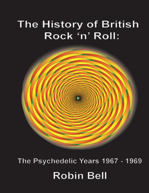 Cover of the book The History of British Rock and Roll: The Psychedelic Years 1967 - 1969 by Robin Bell, Robin Bell
