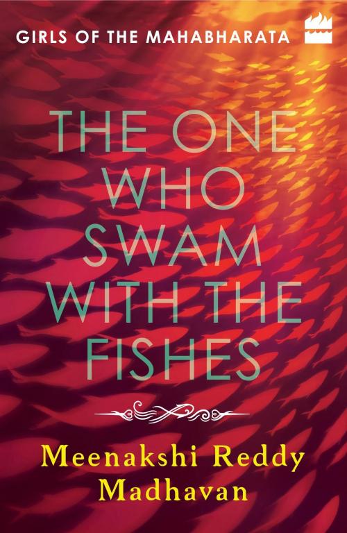 Cover of the book The One Who Swam with the Fishes: Girls of the Mahabharata by Meenakshi Reddy Madhavan, HarperCollins Publishers India