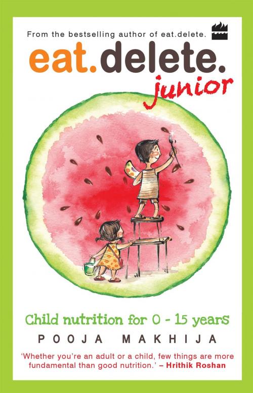 Cover of the book Eat Delete Junior: Child Nutrition for Zero to Fifteen Years by Pooja Makhija, HarperCollins Publishers India