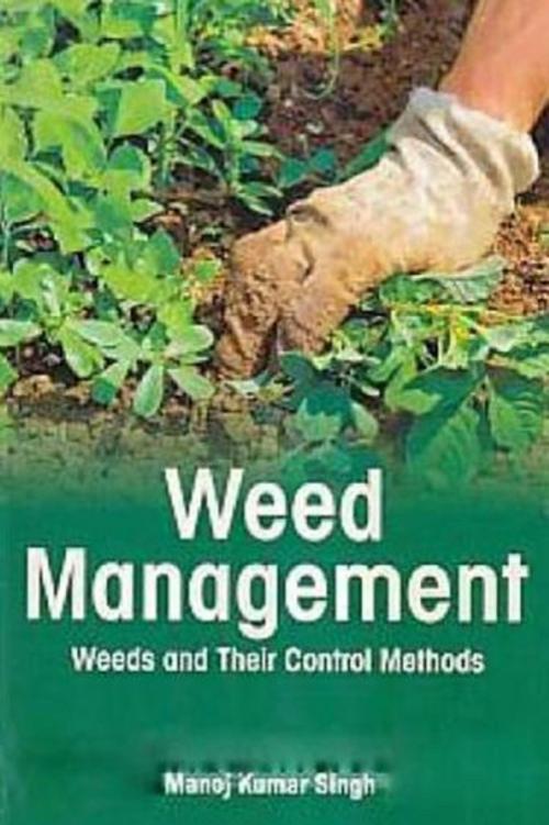 Cover of the book Weed Management Weeds And Their Control Methods by Manoj Kumar Singh, Centrum Press