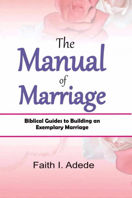 Cover of the book The Manual of Marriage by Faith I. Adede, BookBaby