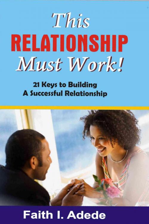 Cover of the book This Relationship Must Work! by Faith I. Adede, BookBaby