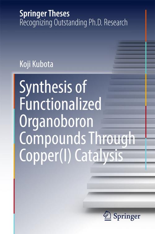 Cover of the book Synthesis of Functionalized Organoboron Compounds Through Copper(I) Catalysis by Koji Kubota, Springer Singapore