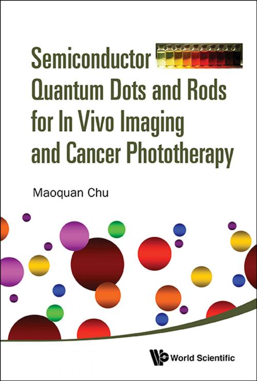 Cover of the book Semiconductor Quantum Dots and Rods for In Vivo Imaging and Cancer Phototherapy by Maoquan Chu, World Scientific Publishing Company
