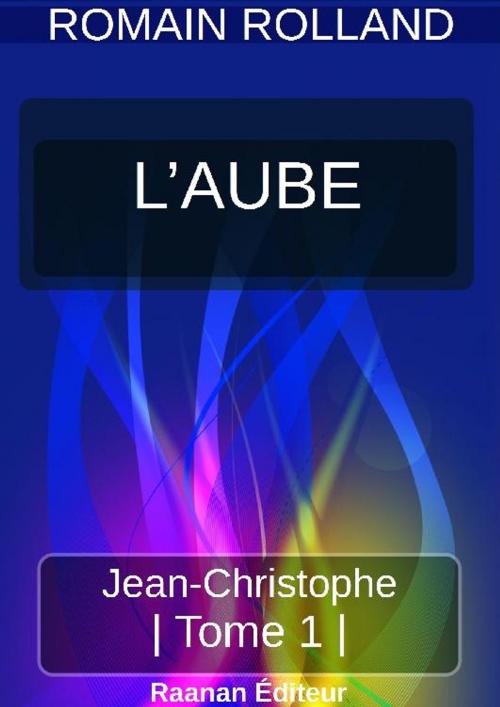 Cover of the book JEAN-CHRISTOPHE 1 - L'AUBE by Romain Rolland, Bookelis