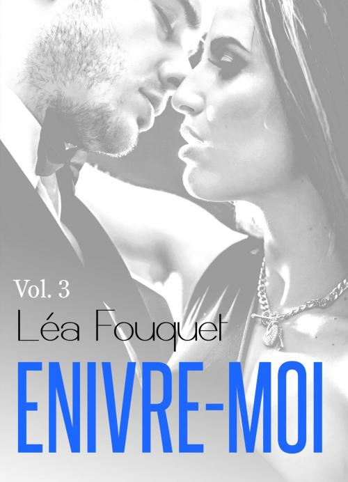 Cover of the book Enivre-moi vol. 3 by Léa Fouquet, Made In Love