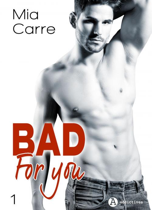 Cover of the book Bad for you 1 by Mia Carre, Editions addictives
