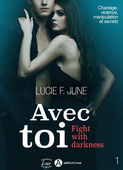 Cover of the book Avec toi - Fight with darkness, vol. 1 by Lucie F. June, Addictives – Luv