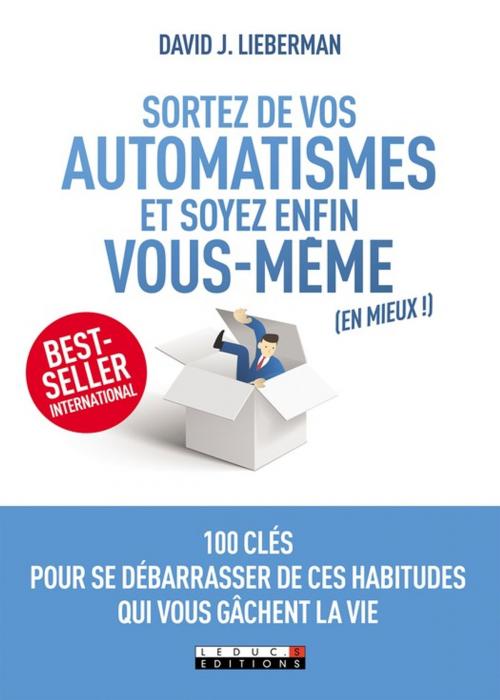 Cover of the book Sortez de vos automatismes et soyez enfin vous-mêmes (en mieux !) by David J. Lieberman, Éditions Leduc.s