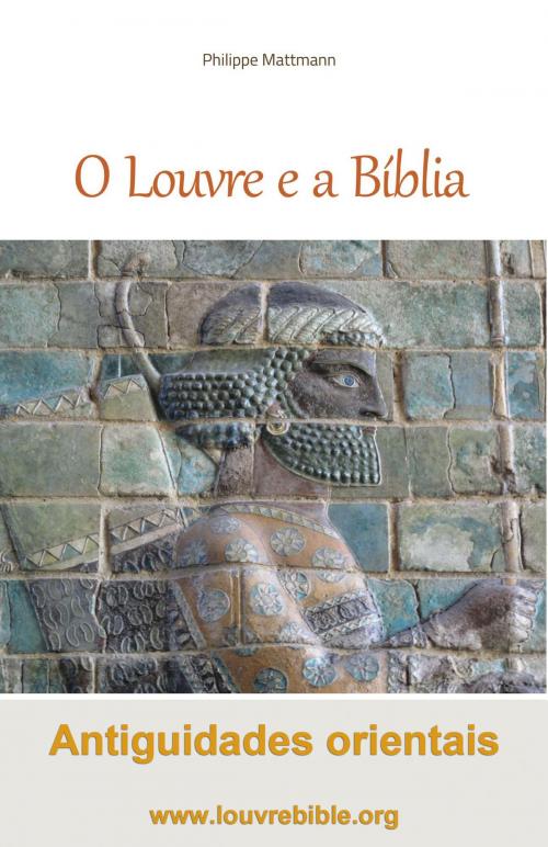 Cover of the book O Louvre e a Bíblia Antiguidades orientais by Philippe Mattmann, LouvreBible