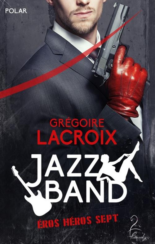 Cover of the book Jazz Band - (Éros, Héros, Sept) by Grégoire Lacroix, Flamant Noir Editions