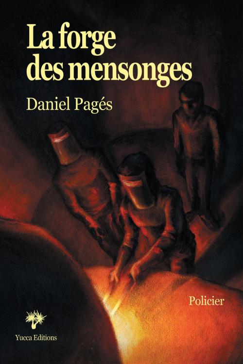 Cover of the book La Forge des mensonges by Daniel Pagés, Yucca Editions
