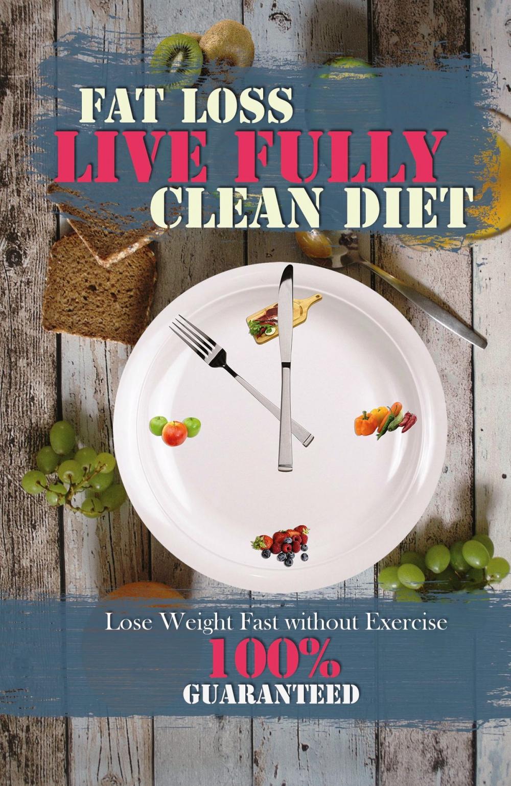 Big bigCover of LIVE FULLY: CLEAN DIET - FAT LOSS 100% GUARANTEED