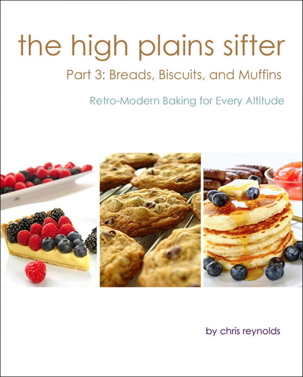 Big bigCover of The High Plains Sifter: Retro-Modern Baking for Every Altitude (Part 3: Breads, Biscuits and Muffins)