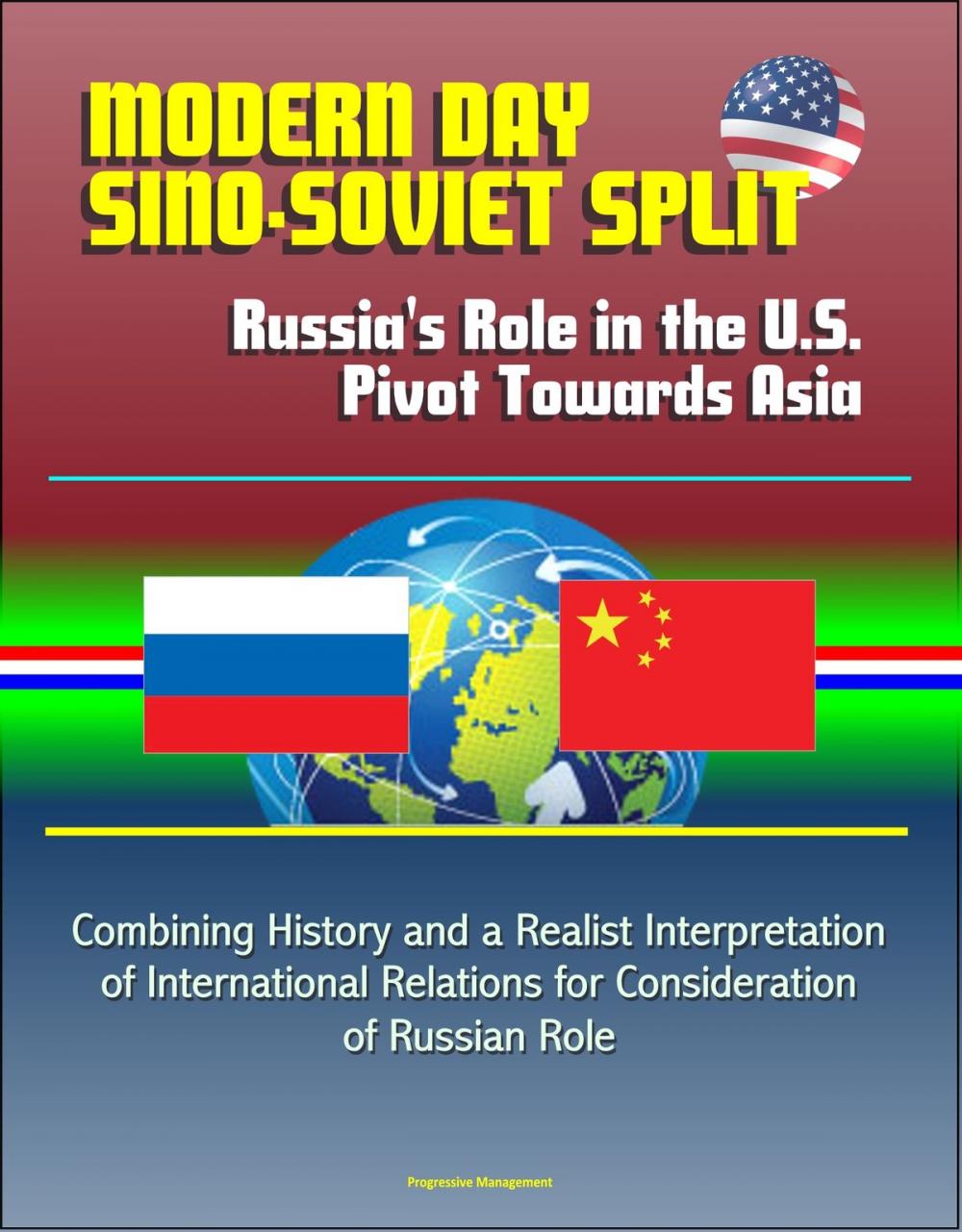 Big bigCover of Modern Day Sino-Soviet Split: Russia's Role in the U.S. Pivot Towards Asia - Combining History and a Realist Interpretation of International Relations for Consideration of Russian Role