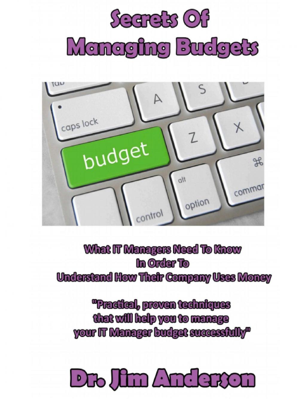 Big bigCover of Secrets Of Managing Budgets: What IT Managers Need To Know In Order To Understand How Their Company Uses Money