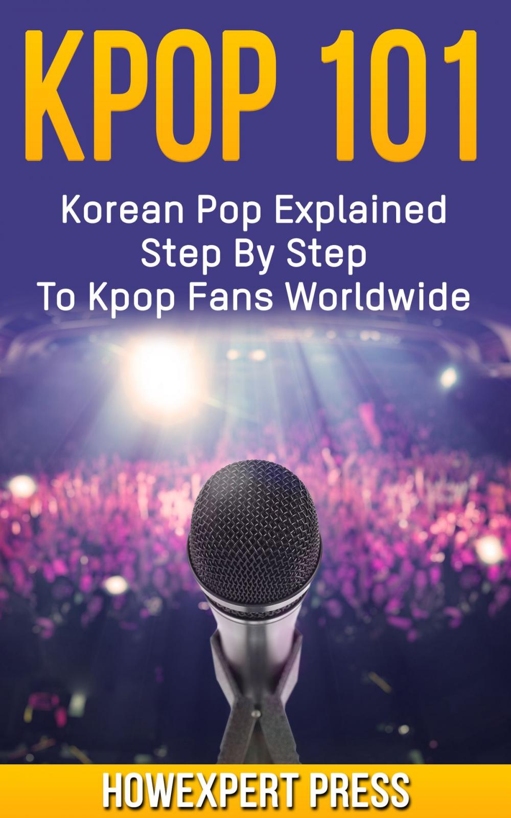 Big bigCover of KPOP 101: Korean Pop Explained Step By Step To Kpop Fans Worldwide