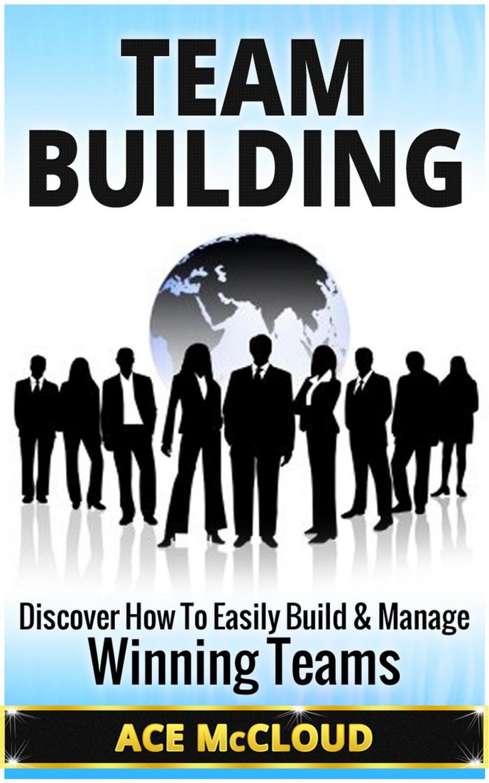 Big bigCover of Team Building: Discover How To Easily Build & Manage Winning Teams