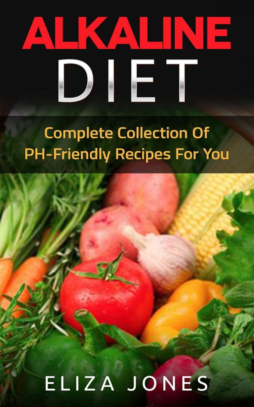 Big bigCover of Alkaline Diet: Complete Collection Of PH-Friendly Recipes For You