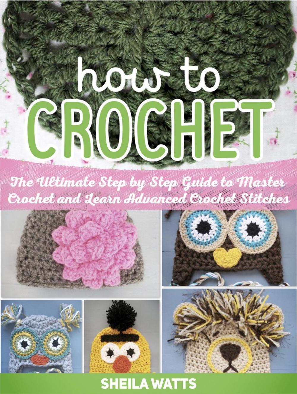 Big bigCover of How To Crochet: The Ultimate Step by Step Guide to Master Crochet and Learn Advanced Crochet Stitches
