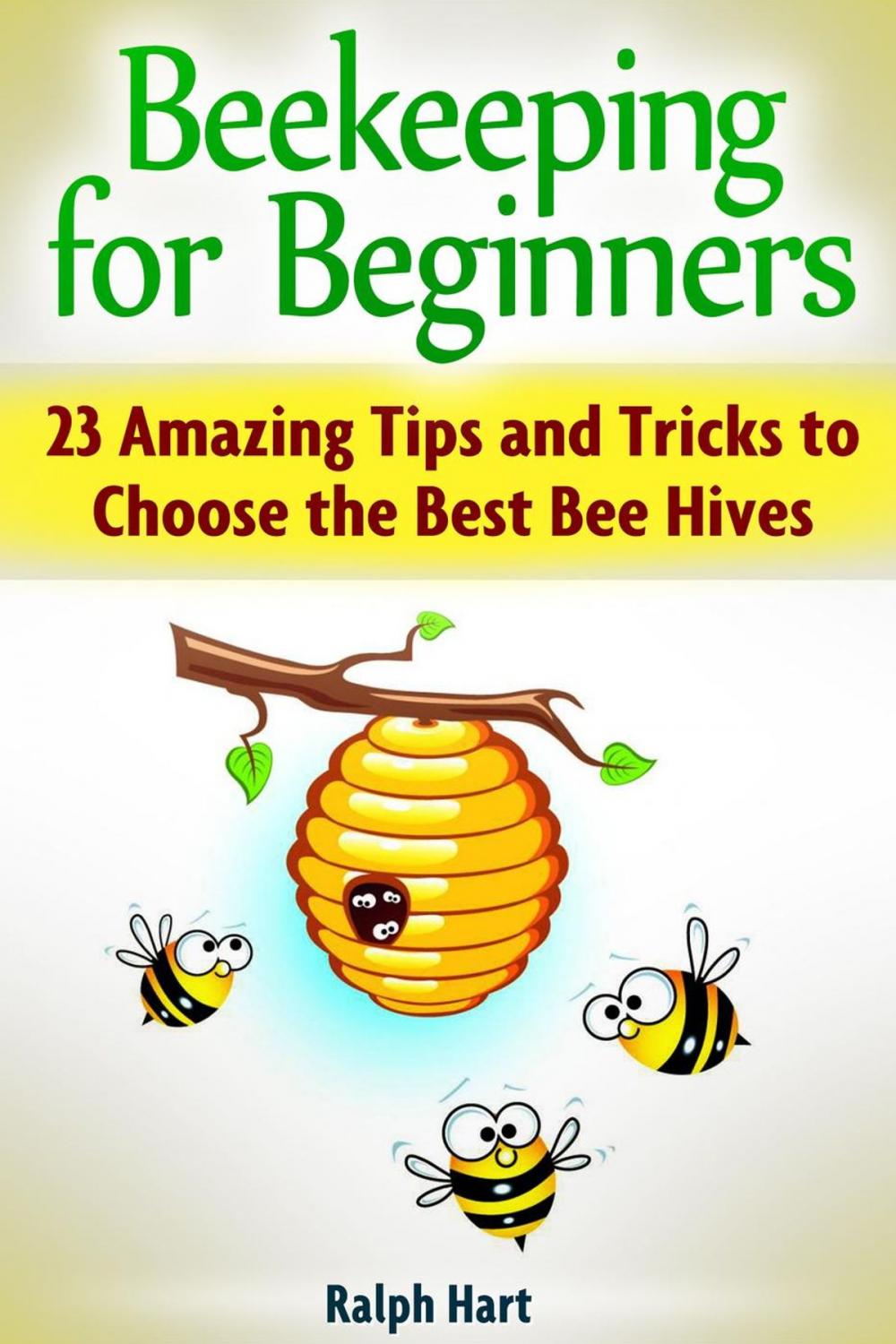Big bigCover of Beekeeping for Beginners: 23 Amazing Tips and Tricks to Choose the Best Bee Hives