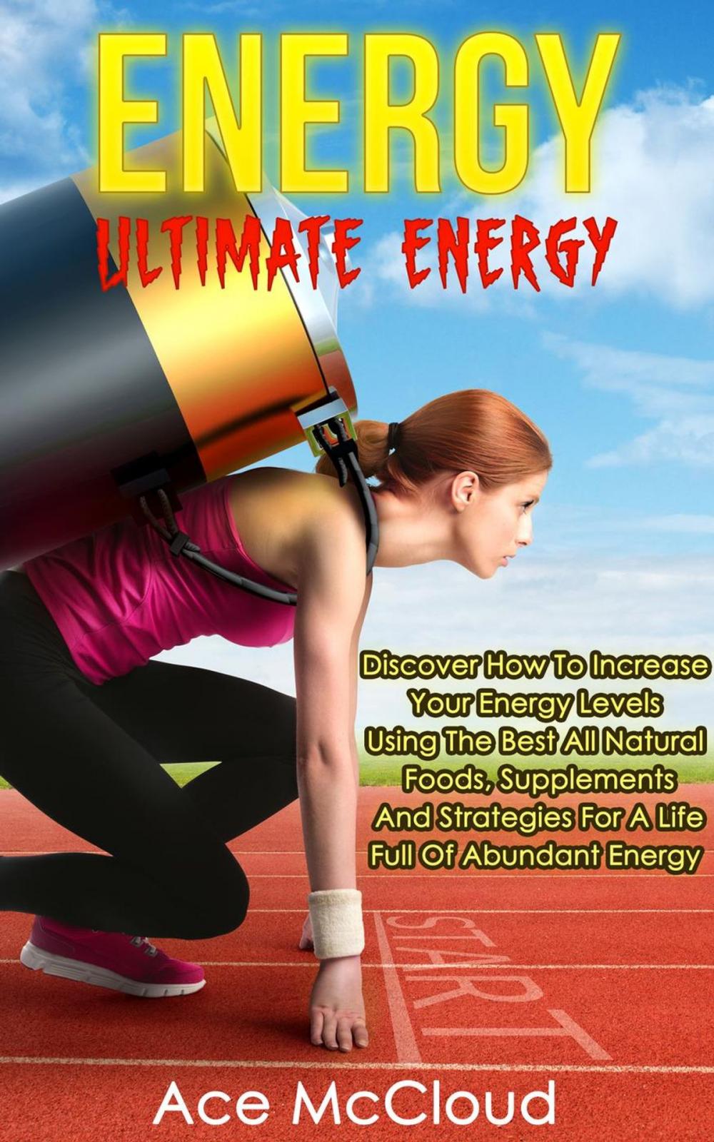 Big bigCover of Energy: Ultimate Energy: Discover How To Increase Your Energy Levels Using The Best All Natural Foods, Supplements And Strategies For A Life Full Of Abundant Energy