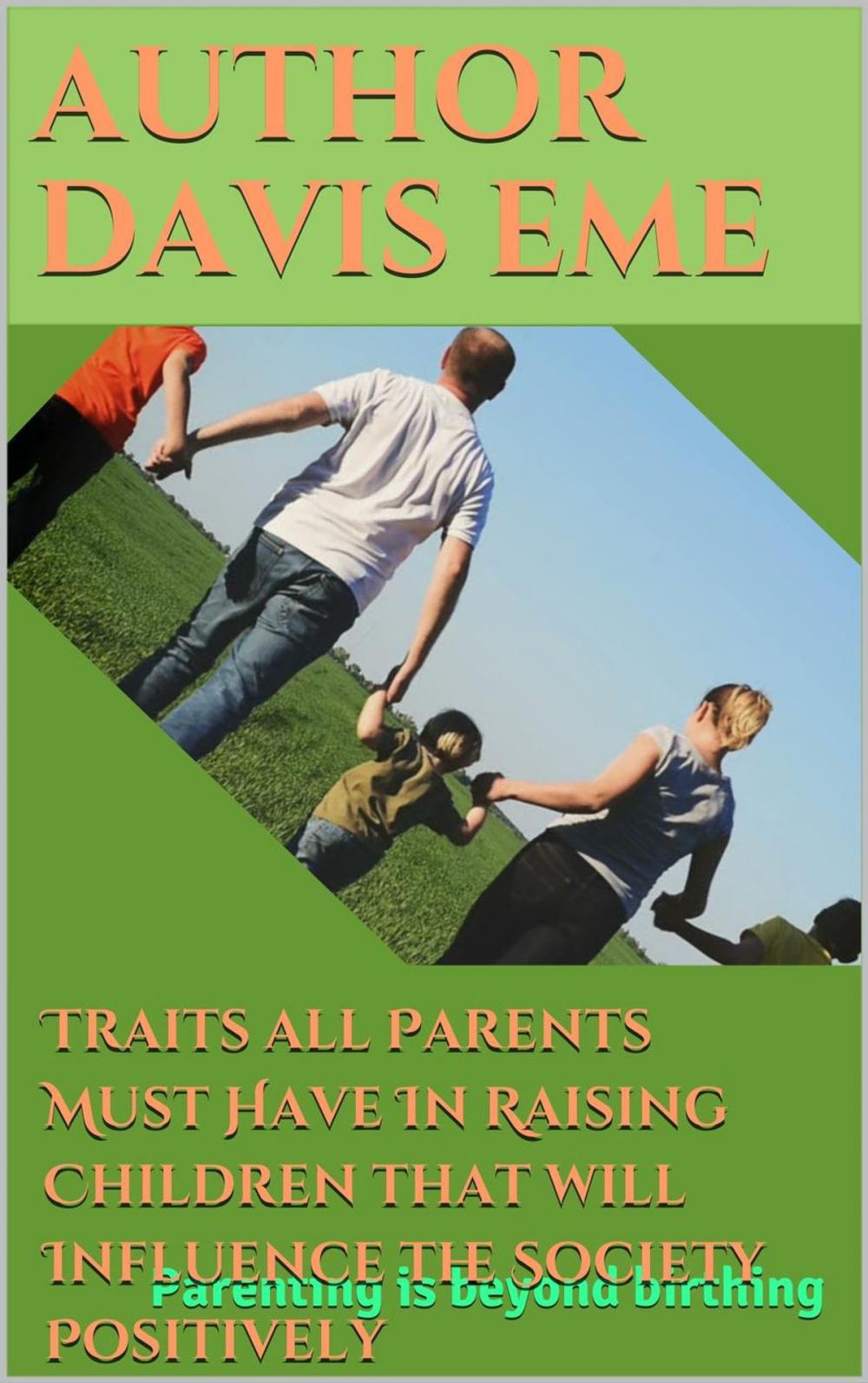 Big bigCover of Traits all Parents Must Have In Raising Children that will Influence the Society Positively (Parenting is Beyond Birthing)