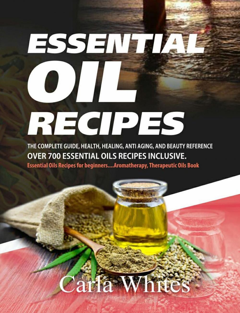 Big bigCover of Essential Oil Recipes: The Complete Guide, Health, Healing, Anti Aging, And Beauty Reference Over 700 Essential Oils Recipes Inclusive. (Essential Oils Recipes For Beginners....Aromatherapy Book)