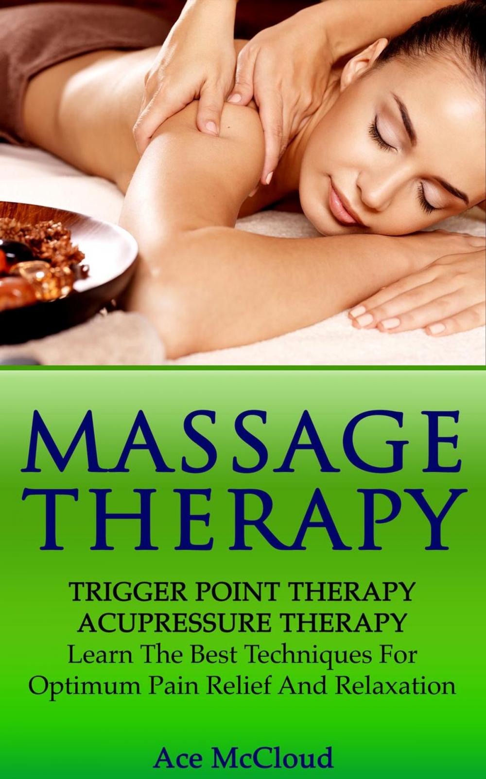 Big bigCover of Massage Therapy: Trigger Point Therapy: Acupressure Therapy: Learn The Best Techniques For Optimum Pain Relief And Relaxation