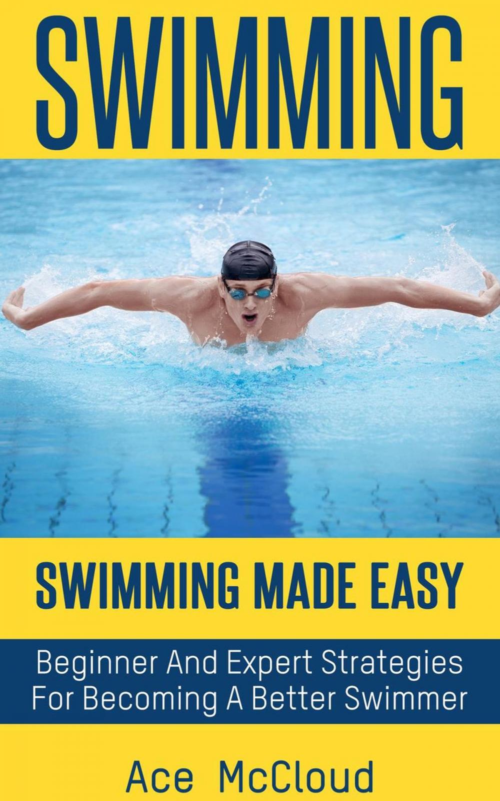 Big bigCover of Swimming: Swimming Made Easy: Beginner and Expert Strategies For Becoming A Better Swimmer