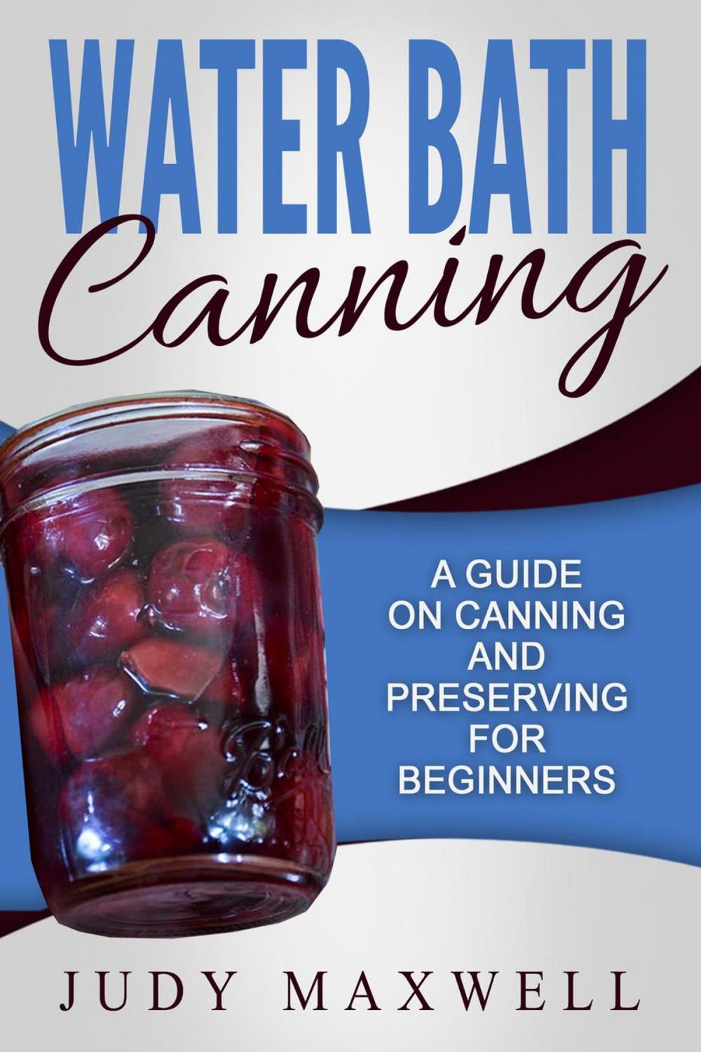 Big bigCover of Water Bath Canning: A Guide On Canning And Preserving For Beginners