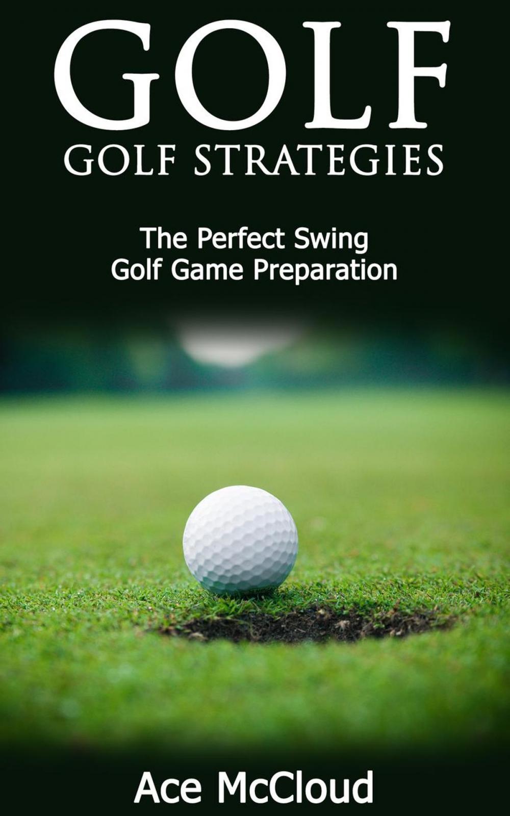 Big bigCover of Golf: Golf Strategies: The Perfect Swing: Golf Game Preparation