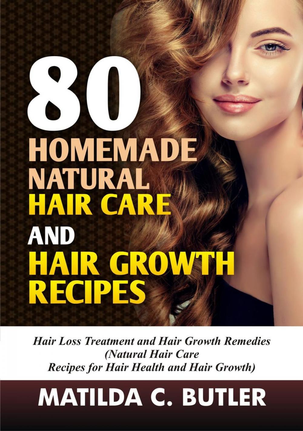 Big bigCover of 80 Homemade Natural Hair Care and Hair Growth Recipes: Hair Loss Treatment and Hair Growth Remedies (Natural Hair Care Recipes for Hair Health and Hair Growth)