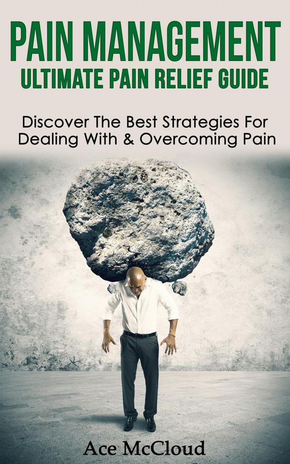 Big bigCover of Pain Management: Ultimate Pain Relief Guide: Discover The Best Strategies For Dealing With & Overcoming Pain
