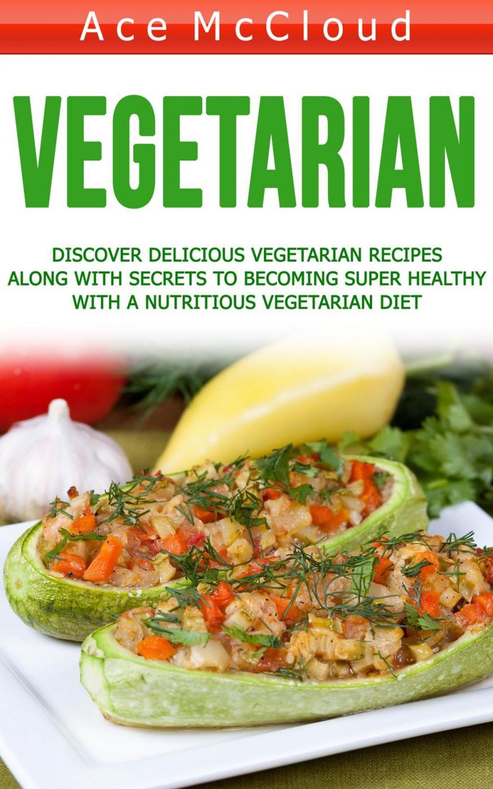 Big bigCover of Vegetarian: Discover Delicious Vegetarian Recipes Along With Secrets To Becoming Super Healthy With A Nutritious Vegetarian Diet