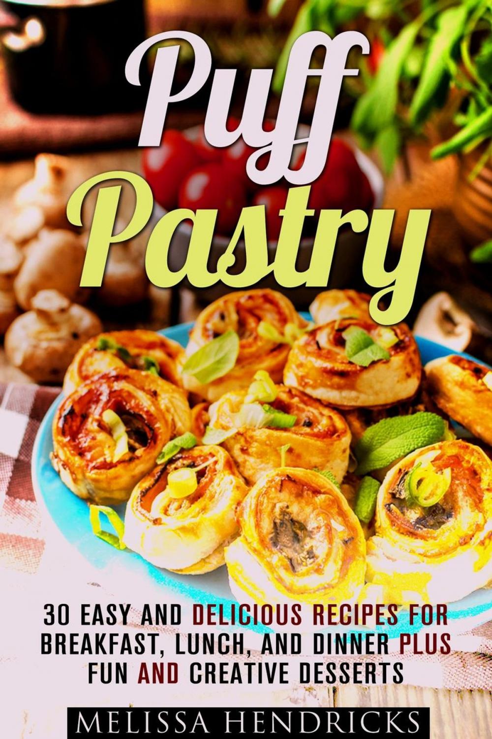 Big bigCover of Puff Pastry: 30 Easy and Delicious Recipes for Breakfast, Lunch, and Dinner Plus Fun and Creative Desserts