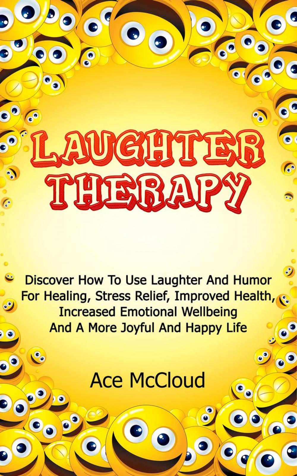 Big bigCover of Laughter Therapy: Discover How To Use Laughter And Humor For Healing, Stress Relief, Improved Health, Increased Emotional Wellbeing And A More Joyful And Happy Life