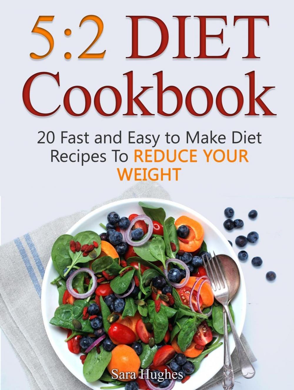 Big bigCover of 5:2 Diet Cookbook: 20 Fast and Easy to Make Diet Recipes To Reduce Your Weight