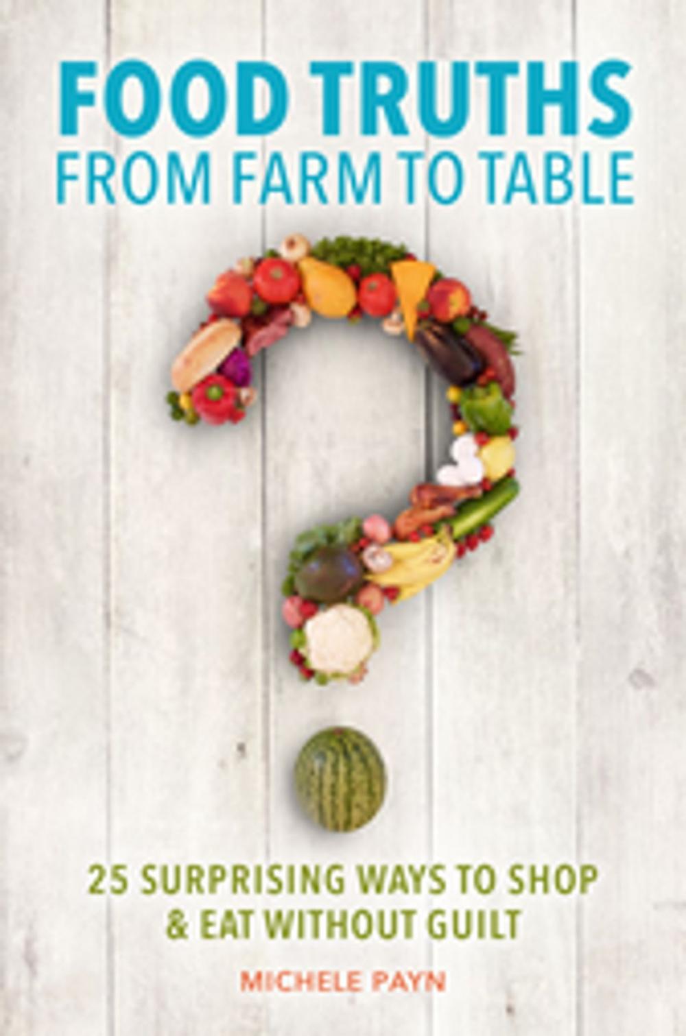 Big bigCover of Food Truths from Farm to Table: 25 Surprising Ways to Shop & amp;Eat Without Guilt