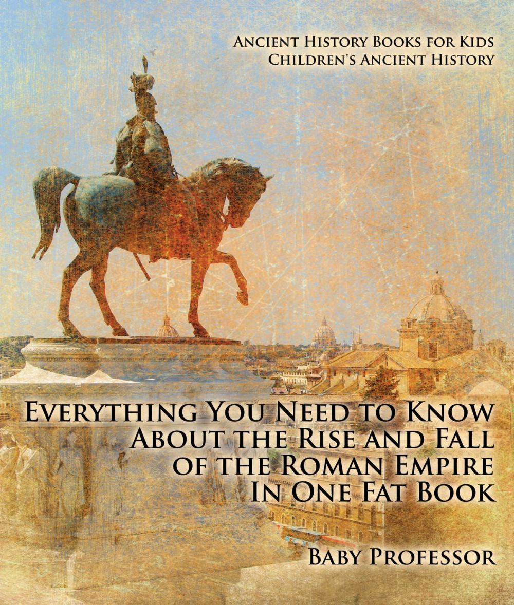 Big bigCover of Everything You Need to Know About the Rise and Fall of the Roman Empire In One Fat Book - Ancient History Books for Kids | Children's Ancient History