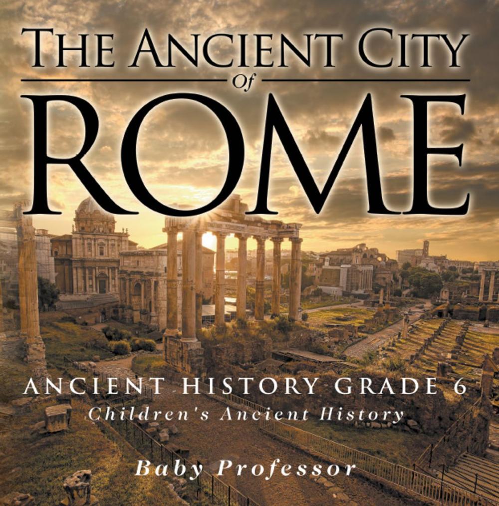 Big bigCover of The Ancient City of Rome - Ancient History Grade 6 | Children's Ancient History
