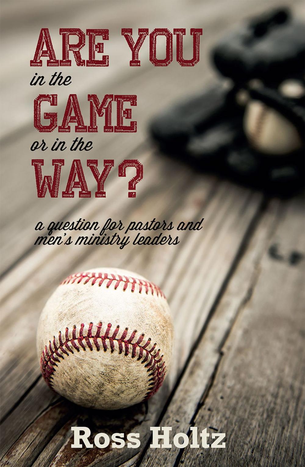 Big bigCover of Are You in the Game or in the Way? A Question for Pastors and Men’s Ministry Leaders