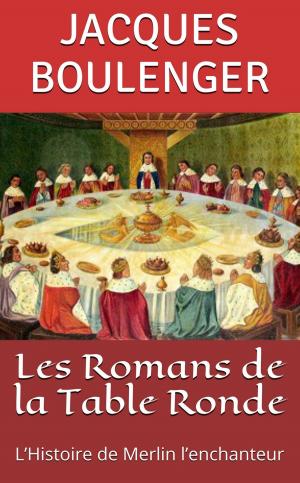 Cover of the book Les Romans de la Table Ronde: L’Histoire de Merlin l’enchanteur by Romain Rolland