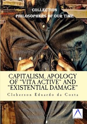 Cover of the book CAPITALISM, APOLOGY OF "VITA ACTIVE" AND “EXISTENTIAL DAMAGE” by CLEBERSON EDUARDO DA COSTA