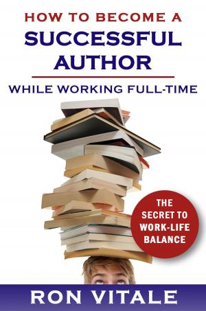 Cover of the book How to Be a Successful Writer While Working Full-Time: The Secret to Work-Life Balance by Jeff Wiener